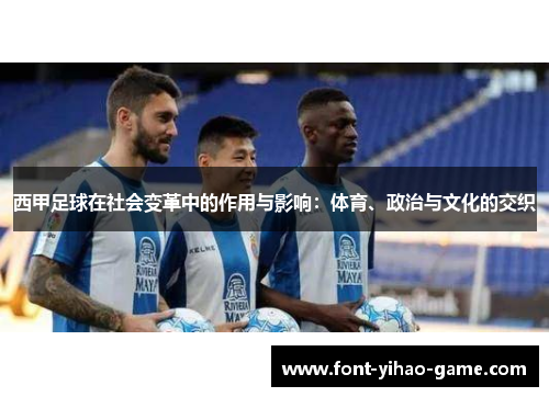 西甲足球在社会变革中的作用与影响：体育、政治与文化的交织