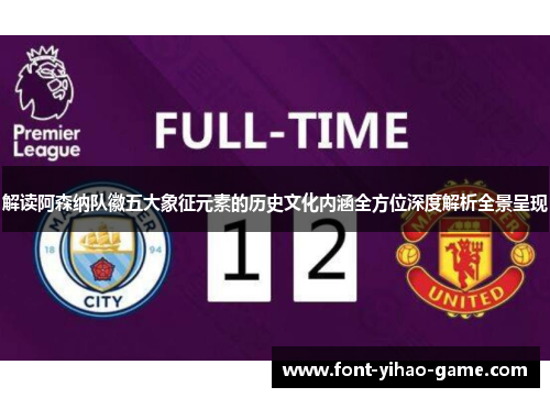 解读阿森纳队徽五大象征元素的历史文化内涵全方位深度解析全景呈现