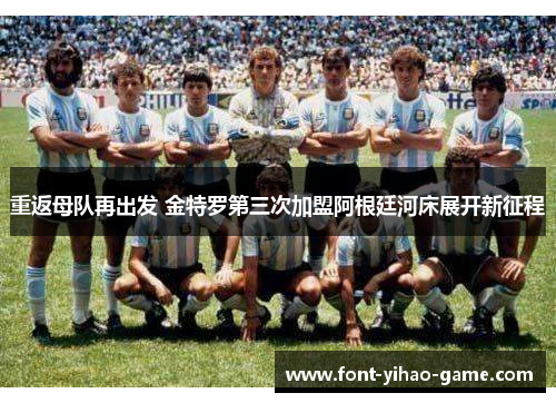 重返母队再出发 金特罗第三次加盟阿根廷河床展开新征程