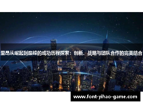 里昂从崛起到巅峰的成功历程探索：创新、战略与团队合作的完美结合