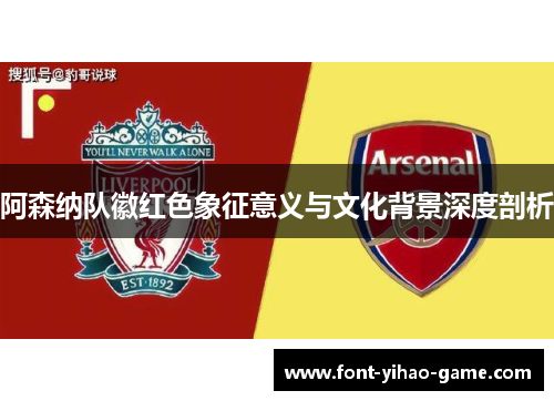 阿森纳队徽红色象征意义与文化背景深度剖析