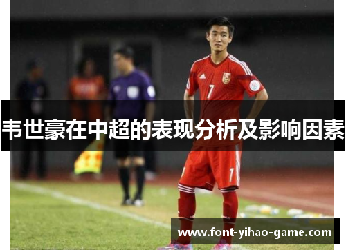 韦世豪在中超的表现分析及影响因素