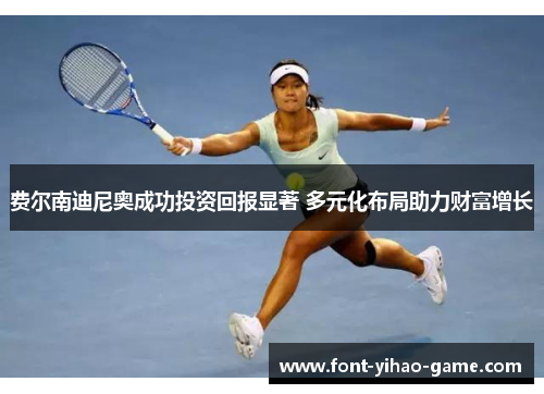 费尔南迪尼奥成功投资回报显著 多元化布局助力财富增长