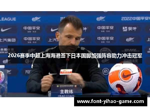 2026赛季中超上海海港签下日本国脚加强阵容助力冲击冠军
